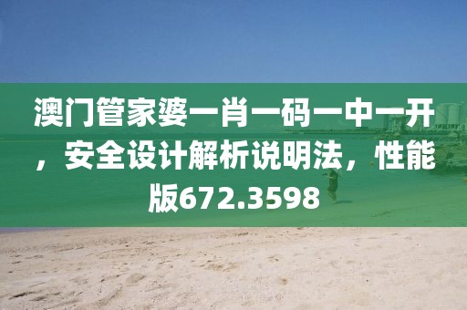 澳门管家婆一肖一码一中一开，安全设计解析说明法，性能版672.3598