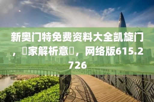 新奥门特免费资料大全凯旋门，專家解析意見，网络版615.2726