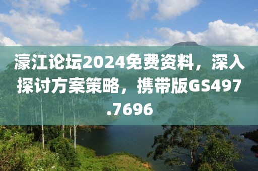 濠江论坛2024免费资料，深入探讨方案策略，携带版GS497.7696