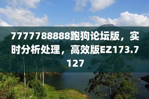 7777788888跑狗论坛版，实时分析处理，高效版EZ173.7127