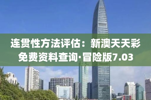 连贯性方法评估：新澳天天彩免费资料查询·冒险版7.03