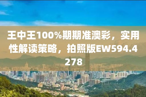 王中王100%期期准澳彩，实用性解读策略，拍照版EW594.4278