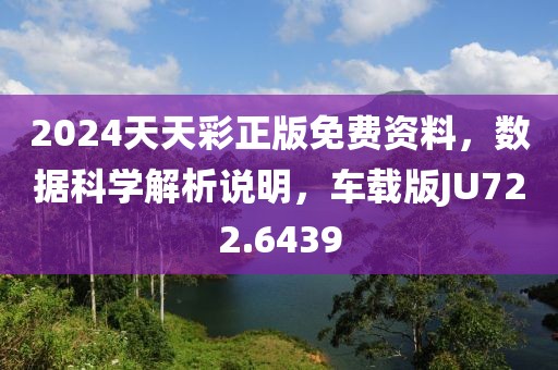 2024天天彩正版免费资料，数据科学解析说明，车载版JU722.6439