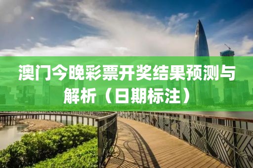 澳门今晚彩票开奖结果预测与解析（日期标注）