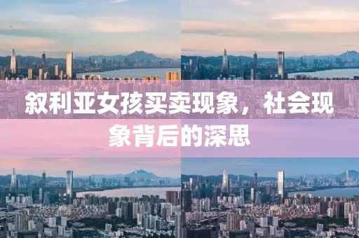 叙利亚女孩买卖现象，社会现象背后的深思