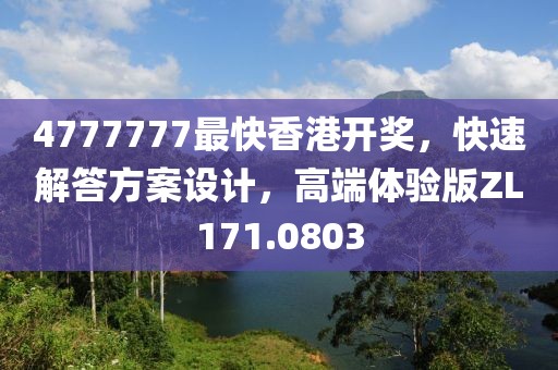 4777777最快香港开奖，快速解答方案设计，高端体验版ZL171.0803