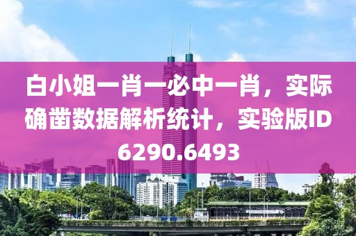 白小姐一肖一必中一肖，实际确凿数据解析统计，实验版ID6290.6493