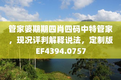 管家婆期期四肖四码中特管家，现况评判解释说法，定制版EF4394.0757