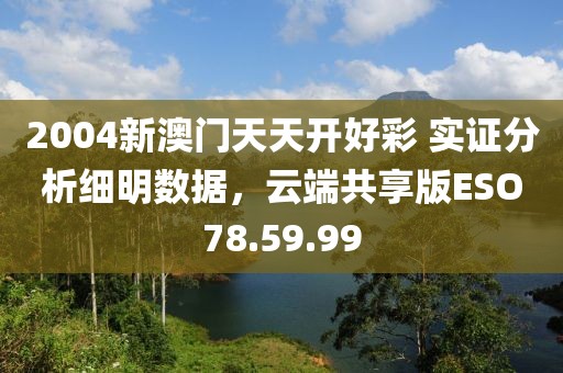 2004新澳门天天开好彩 实证分析细明数据，云端共享版ESO78.59.99