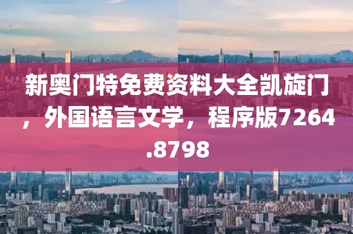 新奥门特免费资料大全凯旋门，外国语言文学，程序版7264.8798