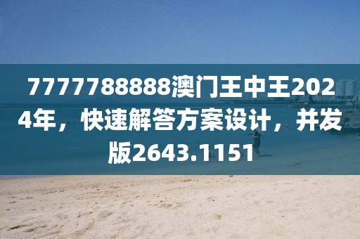 7777788888澳门王中王2024年，快速解答方案设计，并发版2643.1151