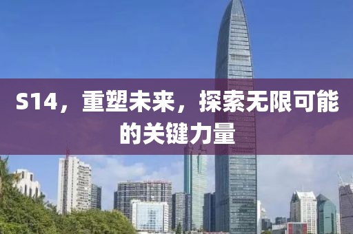 S14，重塑未来，探索无限可能的关键力量
