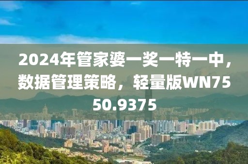 2024年管家婆一奖一特一中，数据管理策略，轻量版WN7550.9375