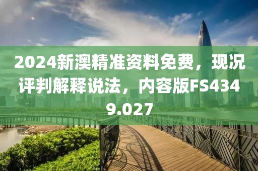 2024新澳精准资料免费，现况评判解释说法，内容版FS4349.027