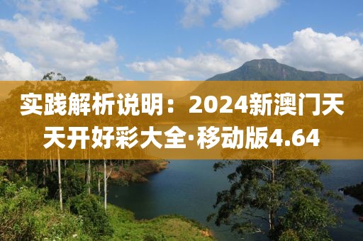 实践解析说明：2024新澳门天天开好彩大全·移动版4.64