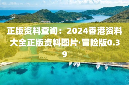 正版资料查询：2024香港资料大全正版资料图片·冒险版0.39