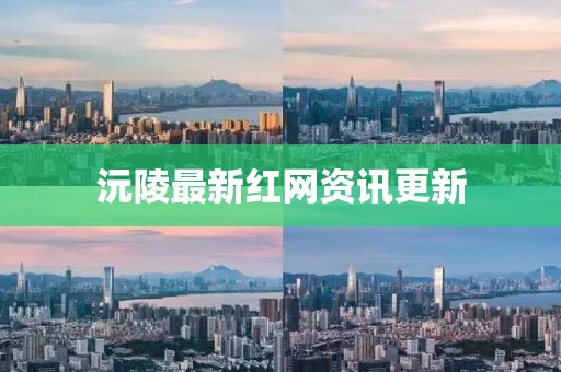 沅陵最新红网资讯更新