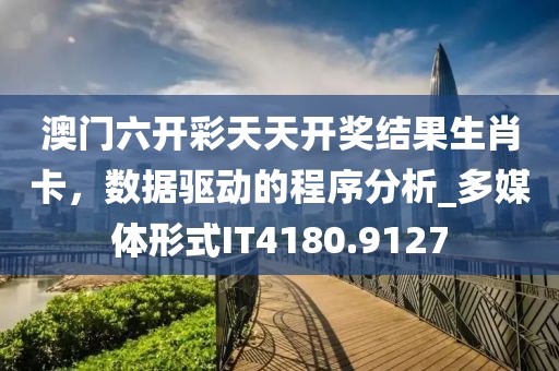 澳门六开彩天天开奖结果生肖卡，数据驱动的程序分析_多媒体形式IT4180.9127