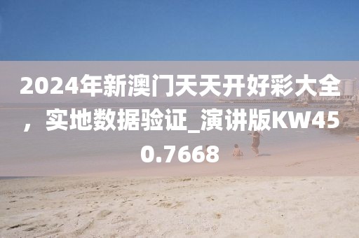 2024年新澳门天天开好彩大全，实地数据验证_演讲版KW450.7668