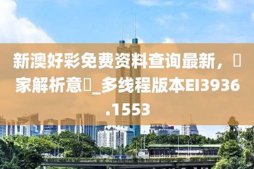 新澳好彩免费资料查询最新，專家解析意見_多线程版本EI3936.1553