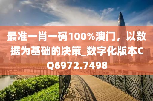 最准一肖一码100%澳门，以数据为基础的决策_数字化版本CQ6972.7498
