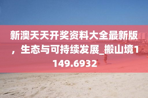 新澳天天开奖资料大全最新版，生态与可持续发展_搬山境1149.6932
