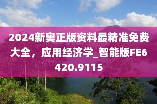 2024新奥正版资料最精准免费大全，应用经济学_智能版FE6420.9115