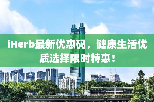 iHerb最新优惠码，健康生活优质选择限时特惠！
