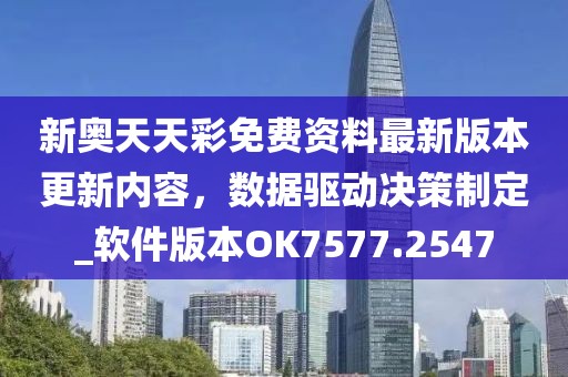 新奥天天彩免费资料最新版本更新内容，数据驱动决策制定_软件版本OK7577.2547
