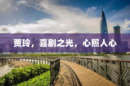 贾玲，喜剧之光，心照人心