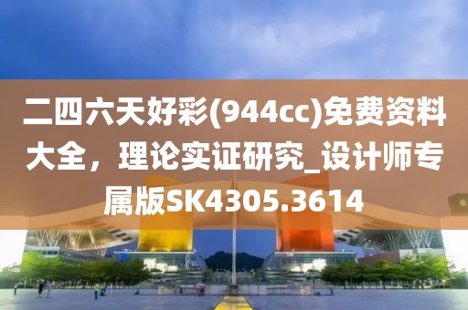 二四六天好彩(944cc)免费资料大全，理论实证研究_设计师专属版SK4305.3614