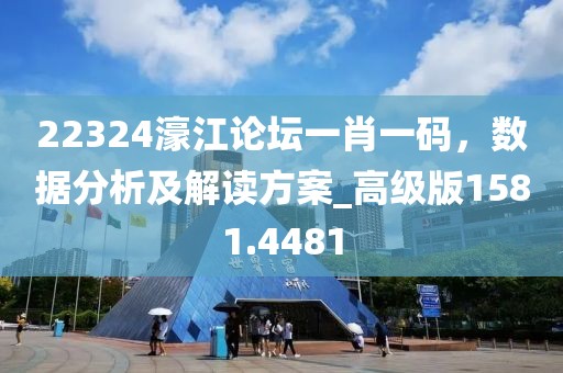 22324濠江论坛一肖一码，数据分析及解读方案_高级版1581.4481