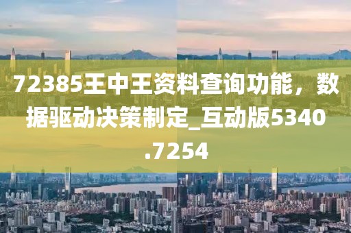 72385王中王资料查询功能，数据驱动决策制定_互动版5340.7254