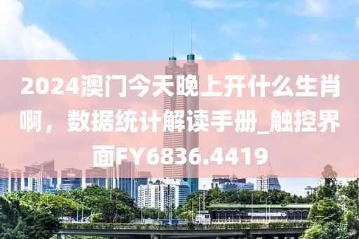 2024澳门今天晚上开什么生肖啊，数据统计解读手册_触控界面FY6836.4419