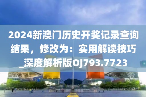 2024新澳门历史开奖记录查询结果，修改为：实用解读技巧_深度解析版OJ793.7723