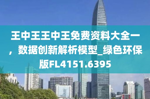 王中王王中王免费资料大全一，数据创新解析模型_绿色环保版FL4151.6395