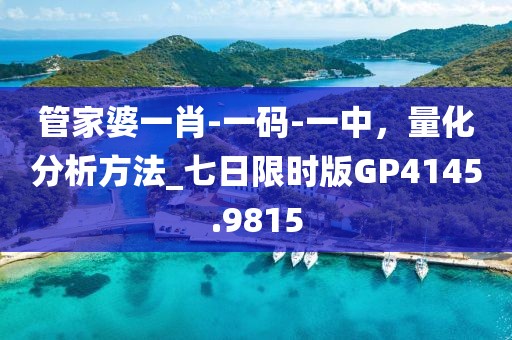 管家婆一肖-一码-一中，量化分析方法_七日限时版GP4145.9815