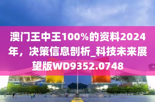 澳门王中王100%的资料2024年，决策信息剖析_科技未来展望版WD9352.0748