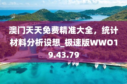 澳门天天免费精准大全，统计材料分析设想_极速版WWO19.43.79