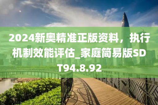 2024新奥精准正版资料，执行机制效能评估_家庭简易版SDT94.8.92