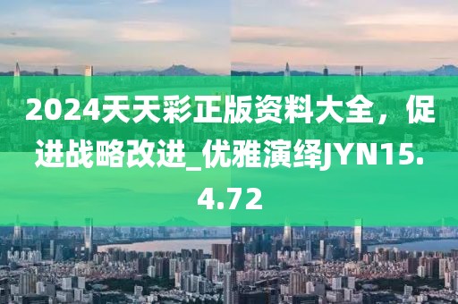 2024天天彩正版资料大全，促进战略改进_优雅演绎JYN15.4.72