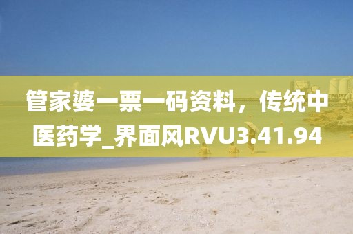 管家婆一票一码资料，传统中医药学_界面风RVU3.41.94