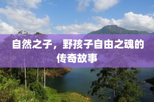 自然之子，野孩子自由之魂的传奇故事