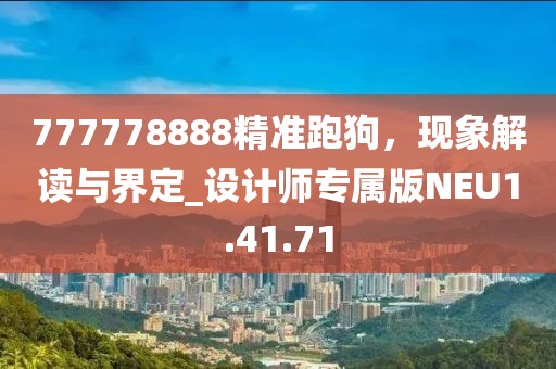 777778888精准跑狗，现象解读与界定_设计师专属版NEU1.41.71