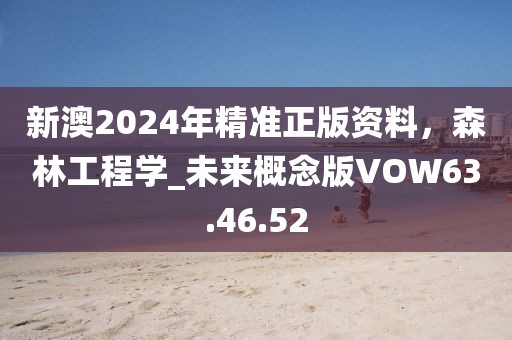 新澳2024年精准正版资料，森林工程学_未来概念版VOW63.46.52