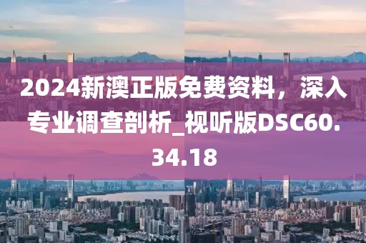 2024新澳正版免费资料，深入专业调查剖析_视听版DSC60.34.18