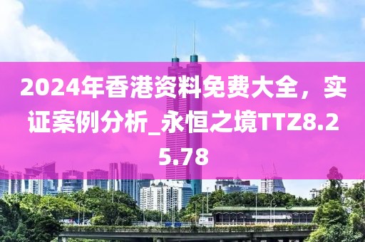 2024年香港资料免费大全，实证案例分析_永恒之境TTZ8.25.78
