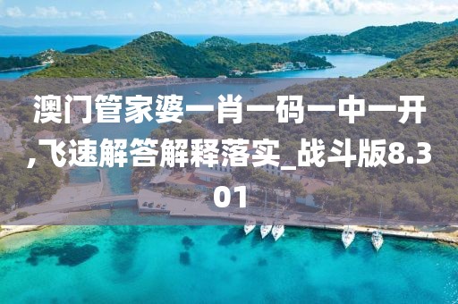 澳门管家婆一肖一码一中一开,飞速解答解释落实_战斗版8.301