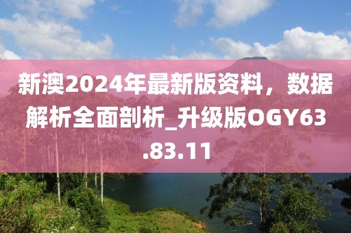 新澳2024年最新版资料，数据解析全面剖析_升级版OGY63.83.11
