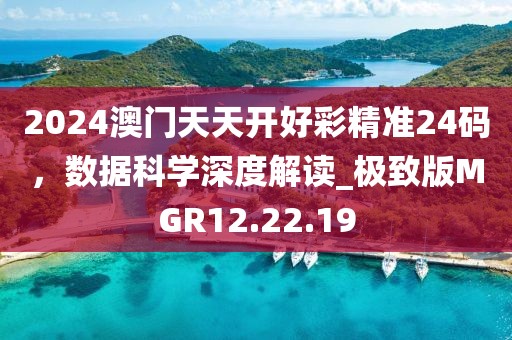 2024澳门天天开好彩精准24码，数据科学深度解读_极致版MGR12.22.19